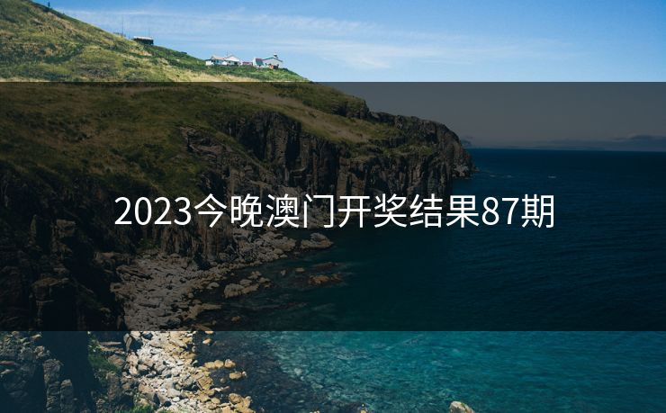 2023今晚澳门开奖结果87期