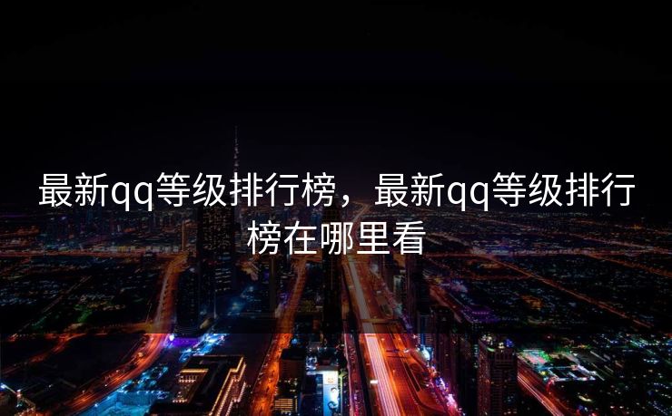 最新qq等级排行榜，最新qq等级排行榜在哪里看