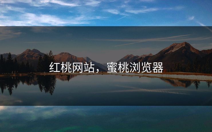 红桃网站，蜜桃浏览器