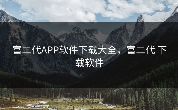 富二代APP软件下载大全，富二代 下载软件